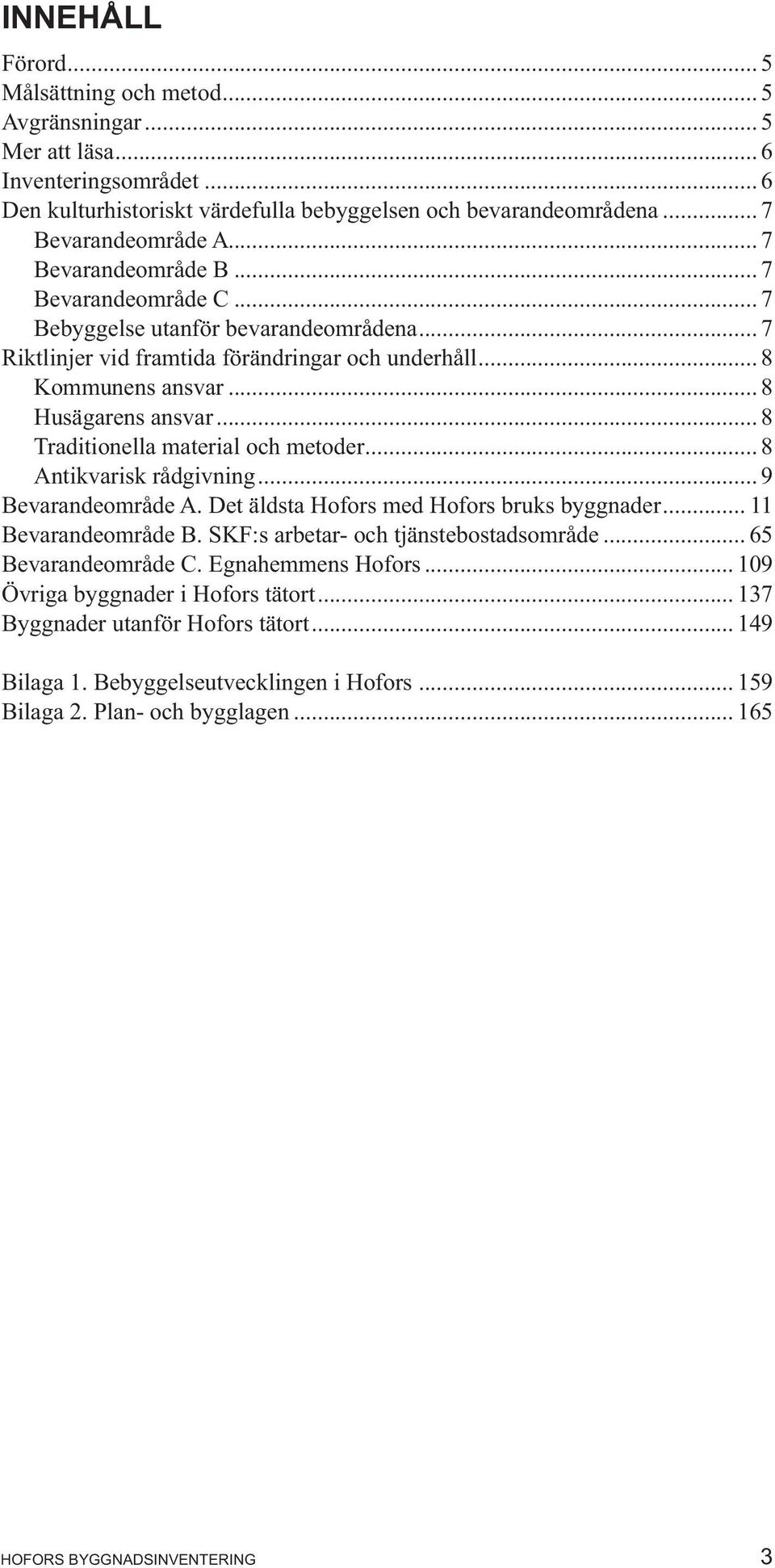 .. 8 Traditionella material och metoder... 8 Antikvarisk rådgivning... 9 Bevarandeområde A. Det äldsta Hofors med Hofors bruks byggnader... 11 Bevarandeområde B.