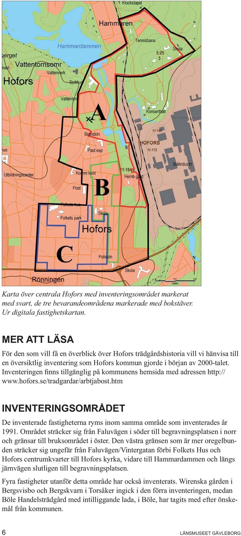 Inventeringen nns tillgänglig på kommunens hemsida med adressen http:// www.hofors.se/tradgardar/arbtjabost.