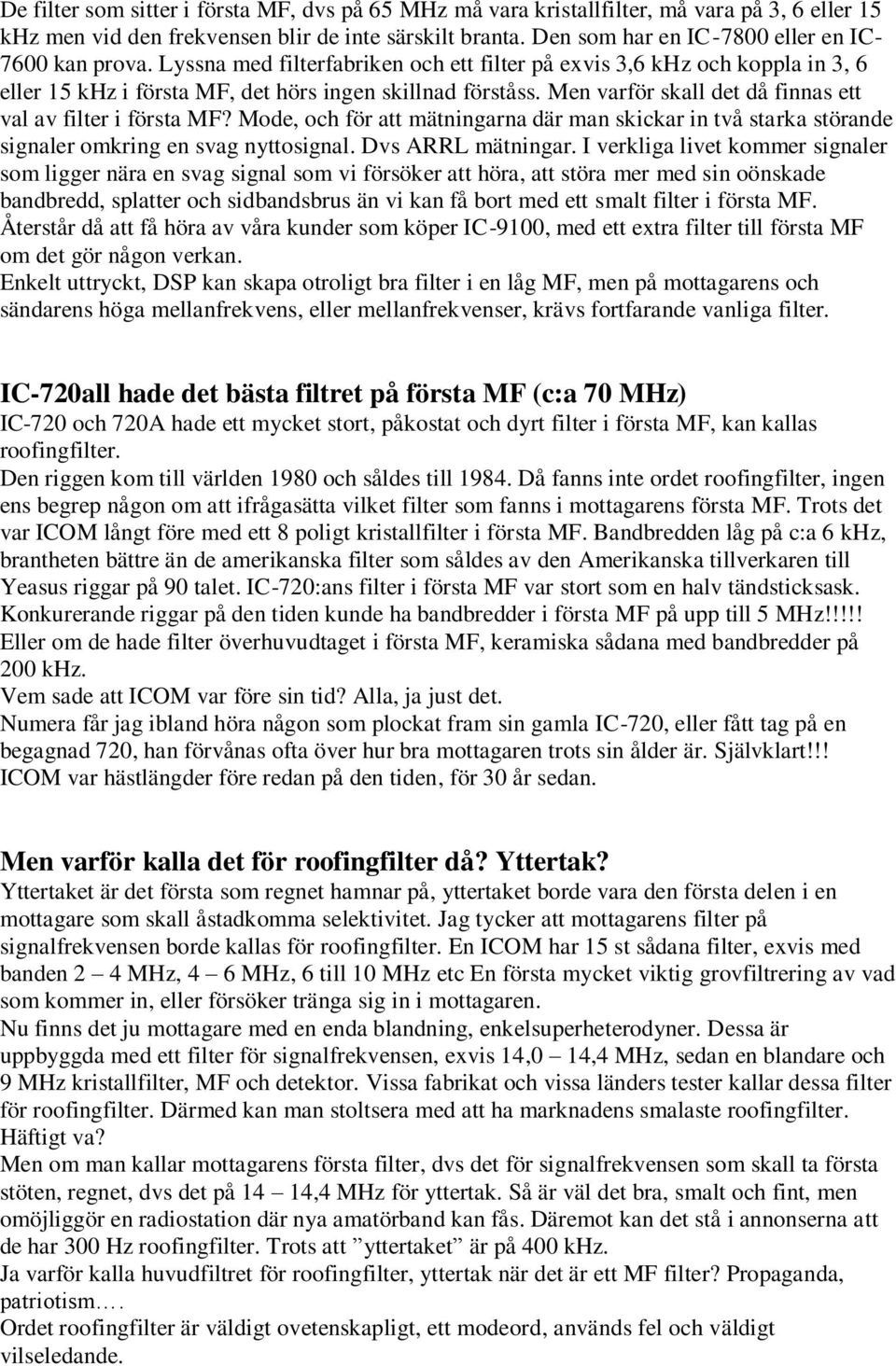 Men varför skall det då finnas ett val av filter i första MF? Mode, och för att mätningarna där man skickar in två starka störande signaler omkring en svag nyttosignal. Dvs ARRL mätningar.