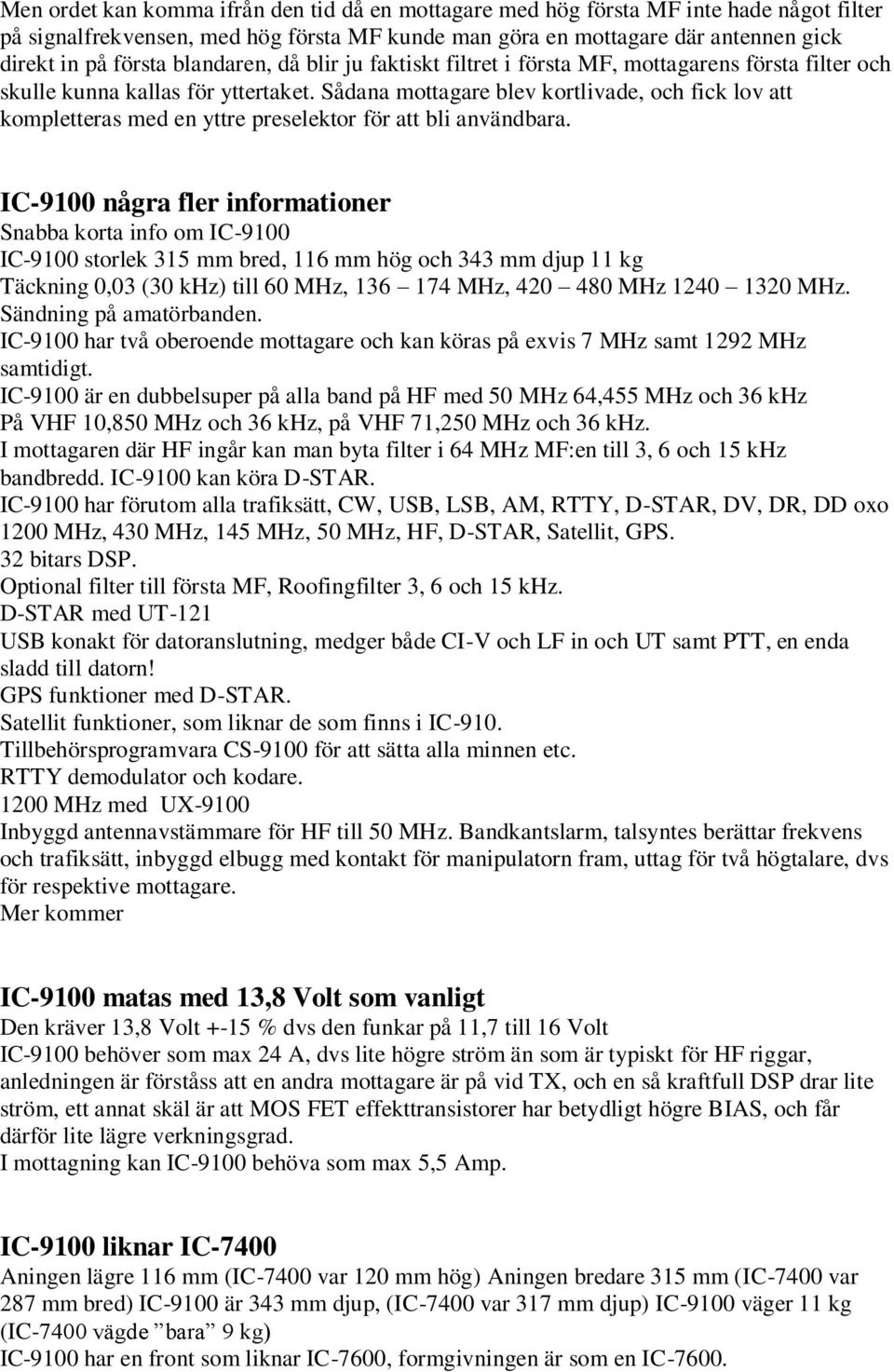 Sådana mottagare blev kortlivade, och fick lov att kompletteras med en yttre preselektor för att bli användbara.