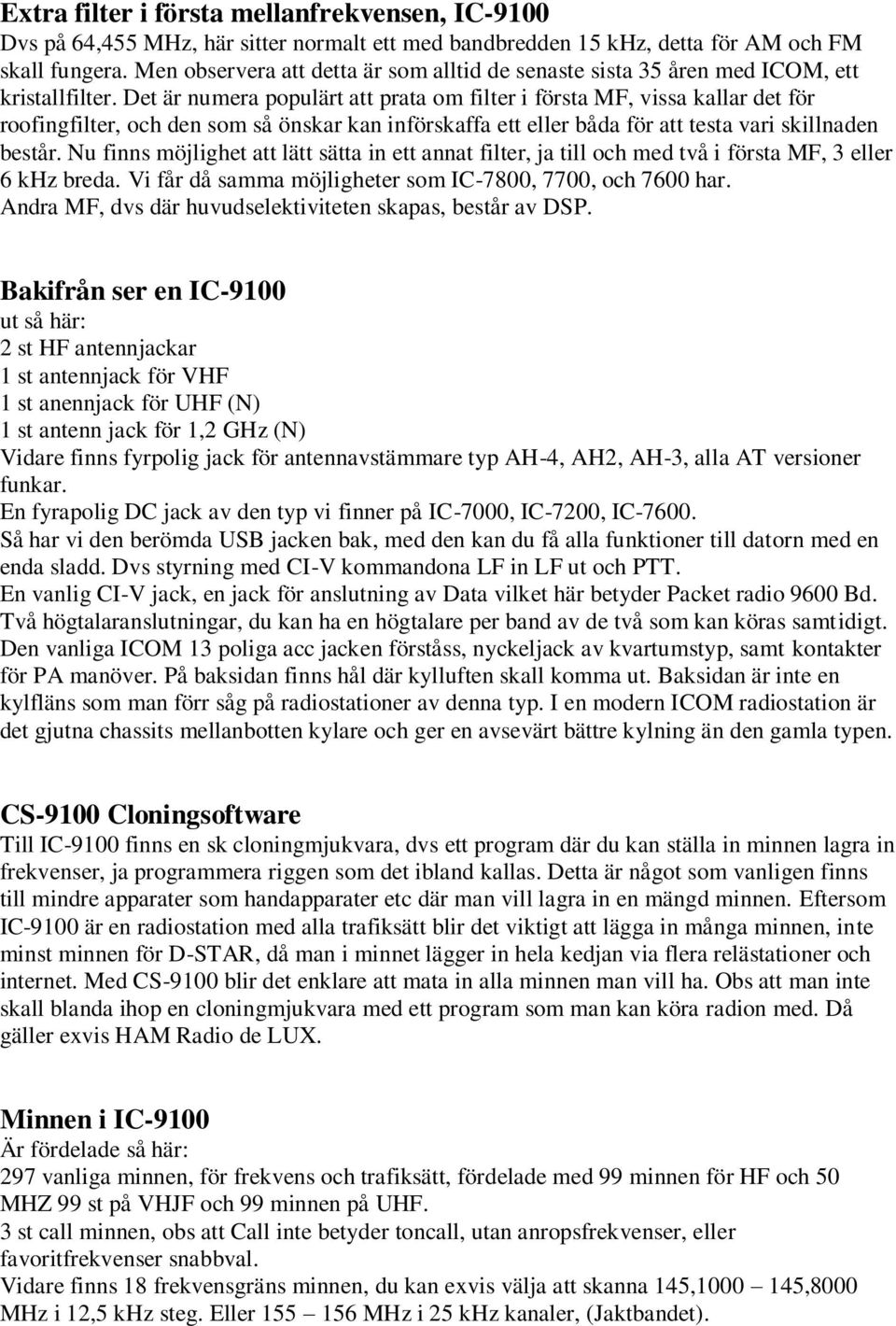 Det är numera populärt att prata om filter i första MF, vissa kallar det för roofingfilter, och den som så önskar kan införskaffa ett eller båda för att testa vari skillnaden består.