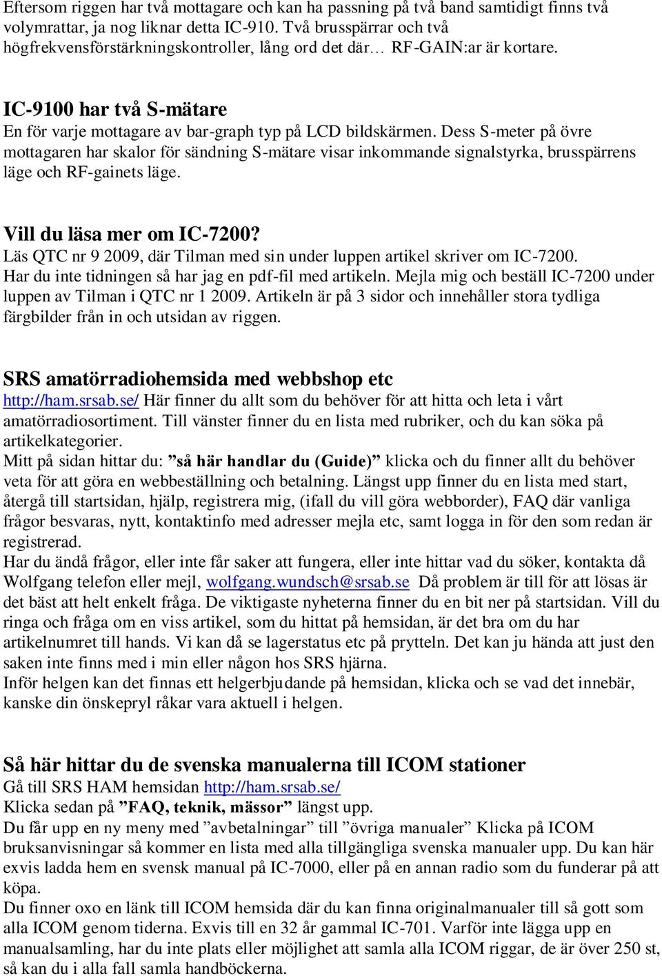 Dess S-meter på övre mottagaren har skalor för sändning S-mätare visar inkommande signalstyrka, brusspärrens läge och RF-gainets läge. Vill du läsa mer om IC-7200?