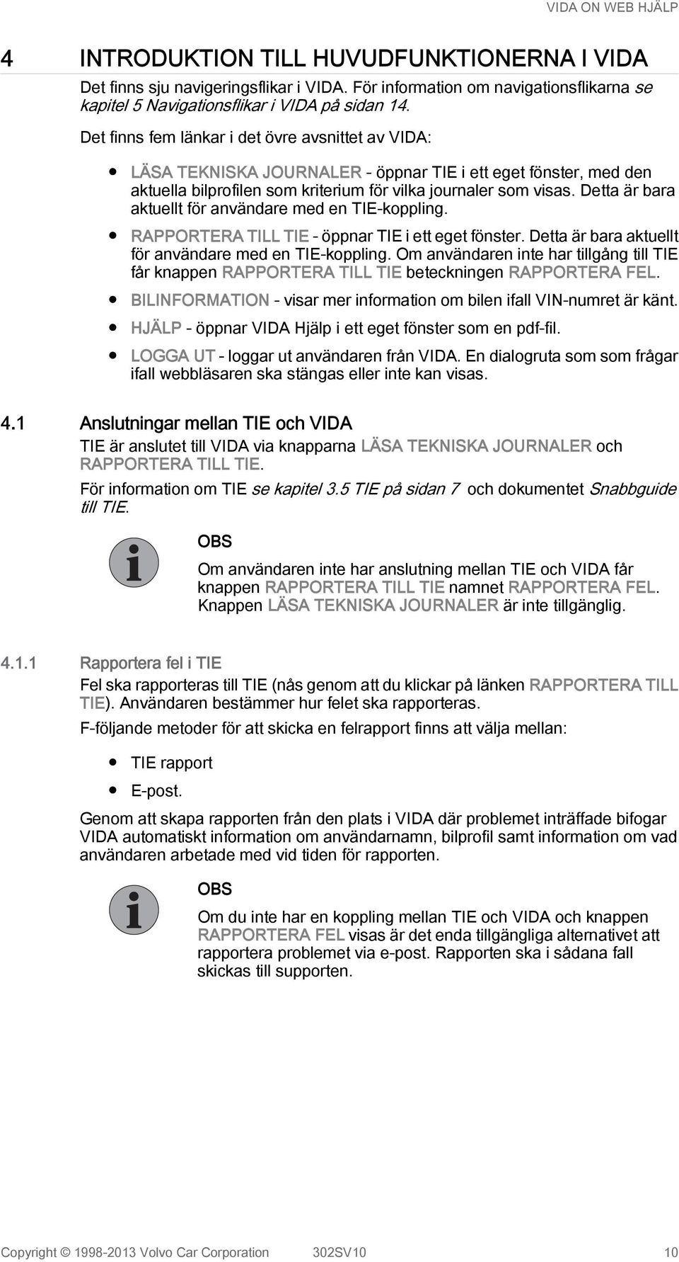 Detta är bara aktuellt för användare med en TIE-koppling. RAPPORTERA TILL TIE - öppnar TIE i ett eget fönster. Detta är bara aktuellt för användare med en TIE-koppling.