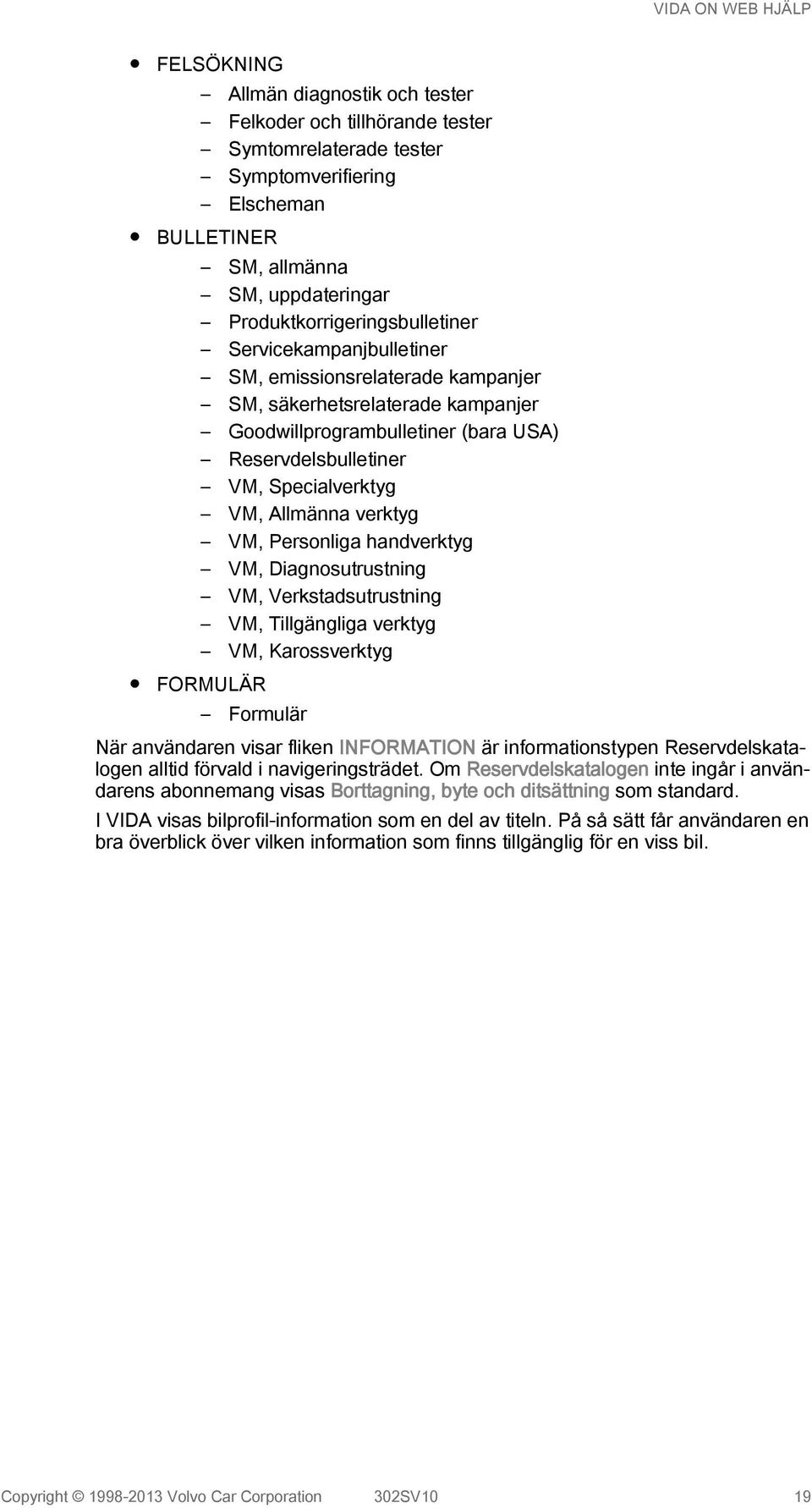 Personliga handverktyg VM, Diagnosutrustning VM, Verkstadsutrustning VM, Tillgängliga verktyg VM, Karossverktyg FORMULÄR Formulär När användaren visar fliken INFORMATION är informationstypen