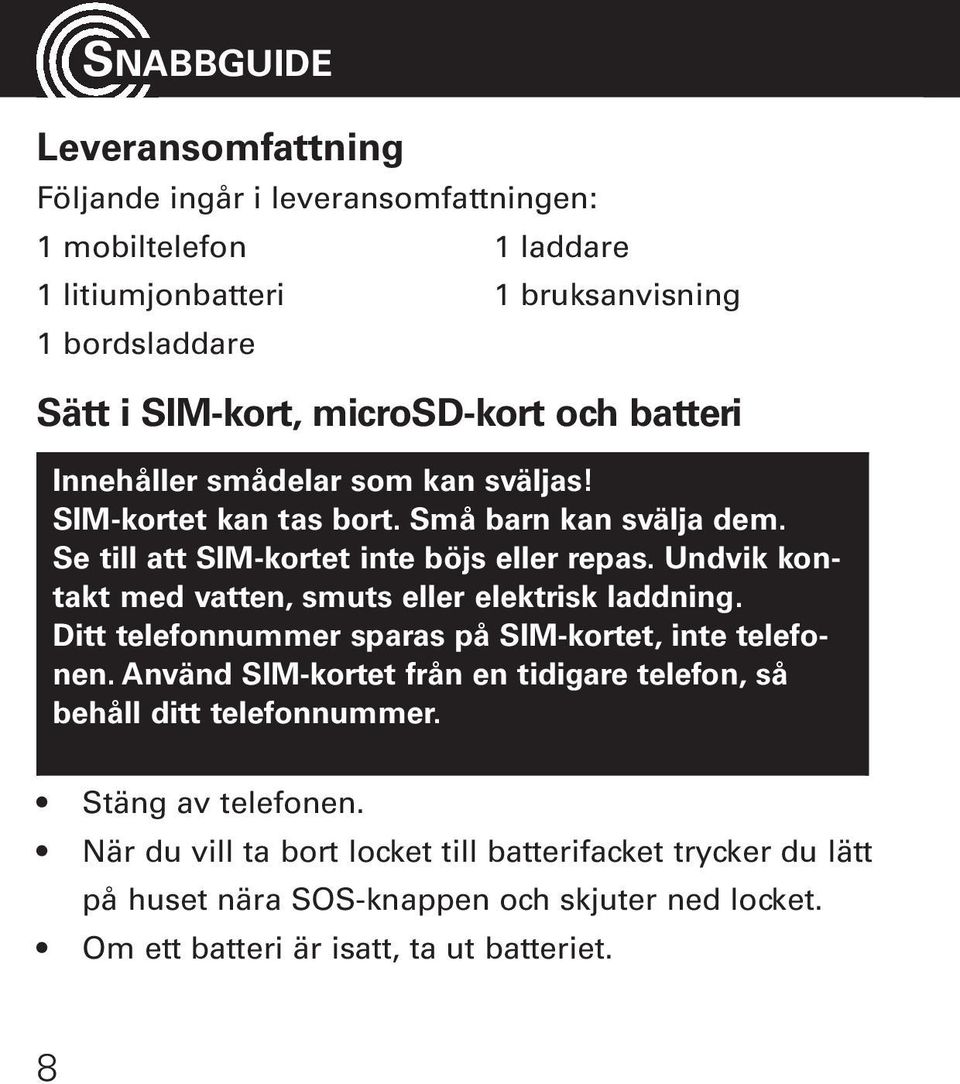 Undvik kontakt med vatten, smuts eller elektrisk laddning. Ditt telefonnummer sparas på SIM-kortet, inte telefonen.