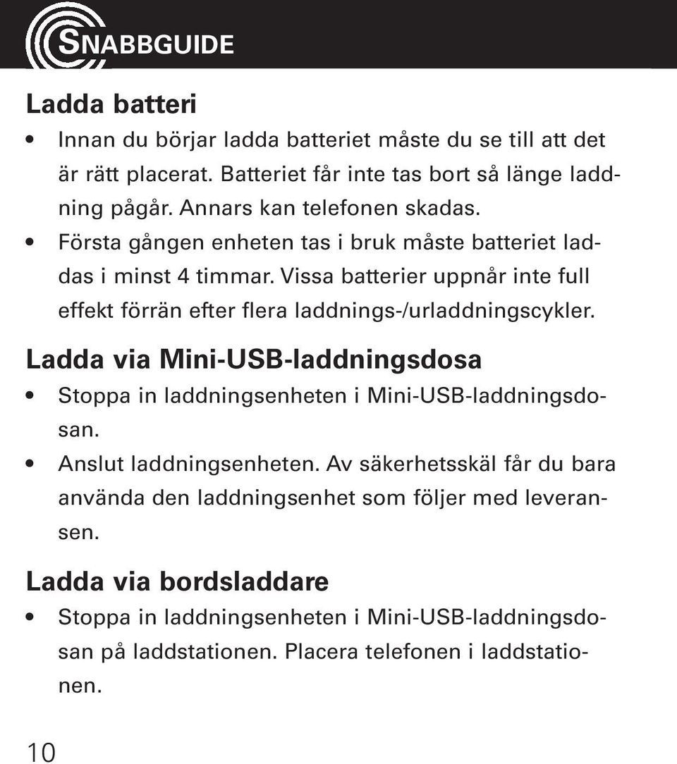 Vissa batterier uppnår inte full effekt förrän efter flera laddnings-/urladdningscykler.