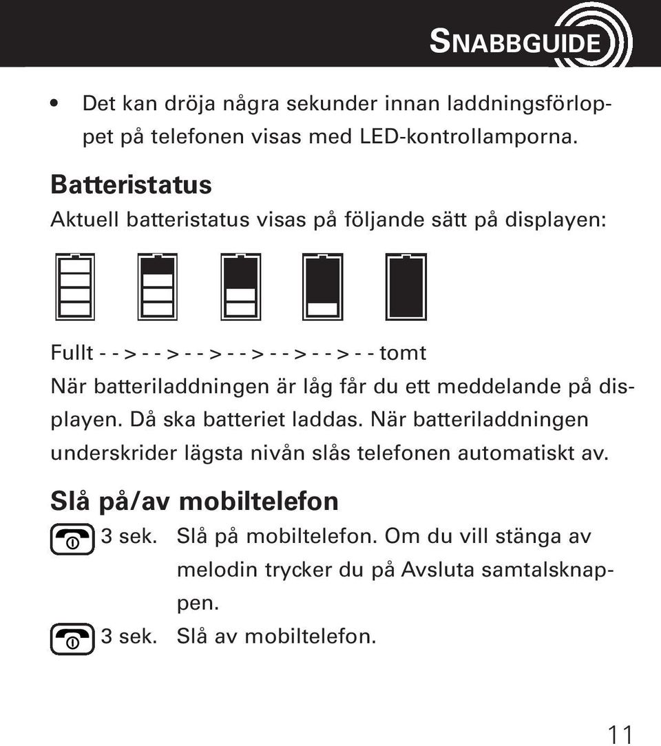 batteriladdningen är låg får du ett meddelande på displayen. Då ska batteriet laddas.