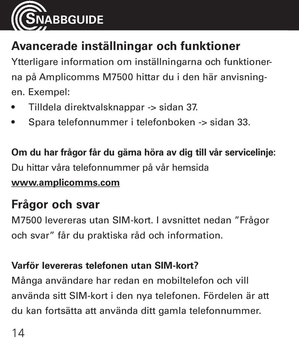 Om du har frågor får du gärna höra av dig till vår servicelinje: Du hittar våra telefonnummer på vår hemsida www.amplicomms.com Frågor och svar M7500 levereras utan SIM-kort.