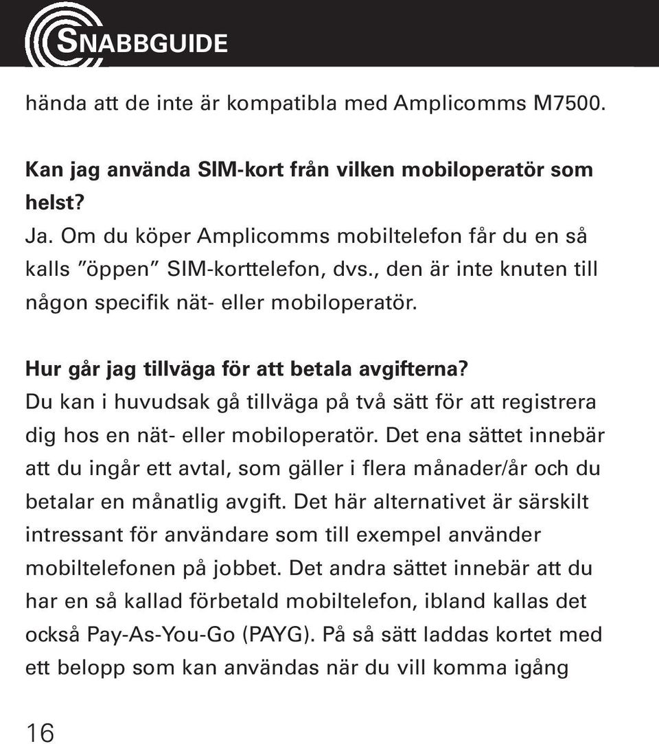 Du kan i huvudsak gå tillväga på två sätt för att registrera dig hos en nät- eller mobiloperatör.