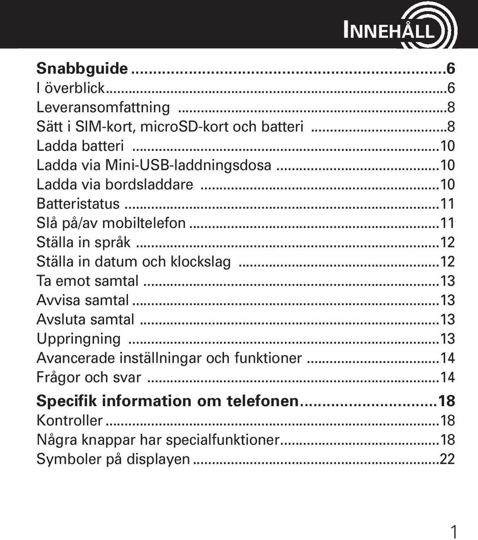 ..12 Ställa in datum och klockslag...12 Ta emot samtal...13 Avvisa samtal...13 Avsluta samtal...13 Uppringning.