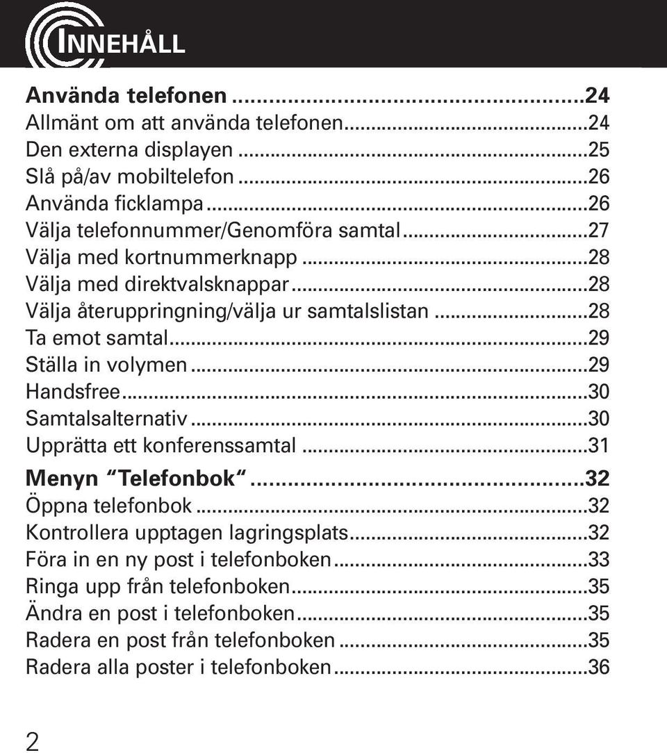 ..28 Ta emot samtal...29 Ställa in volymen...29 Handsfree...30 Samtalsalternativ...30 Upprätta ett konferenssamtal...31 Menyn Telefonbok...32 Öppna telefonbok.