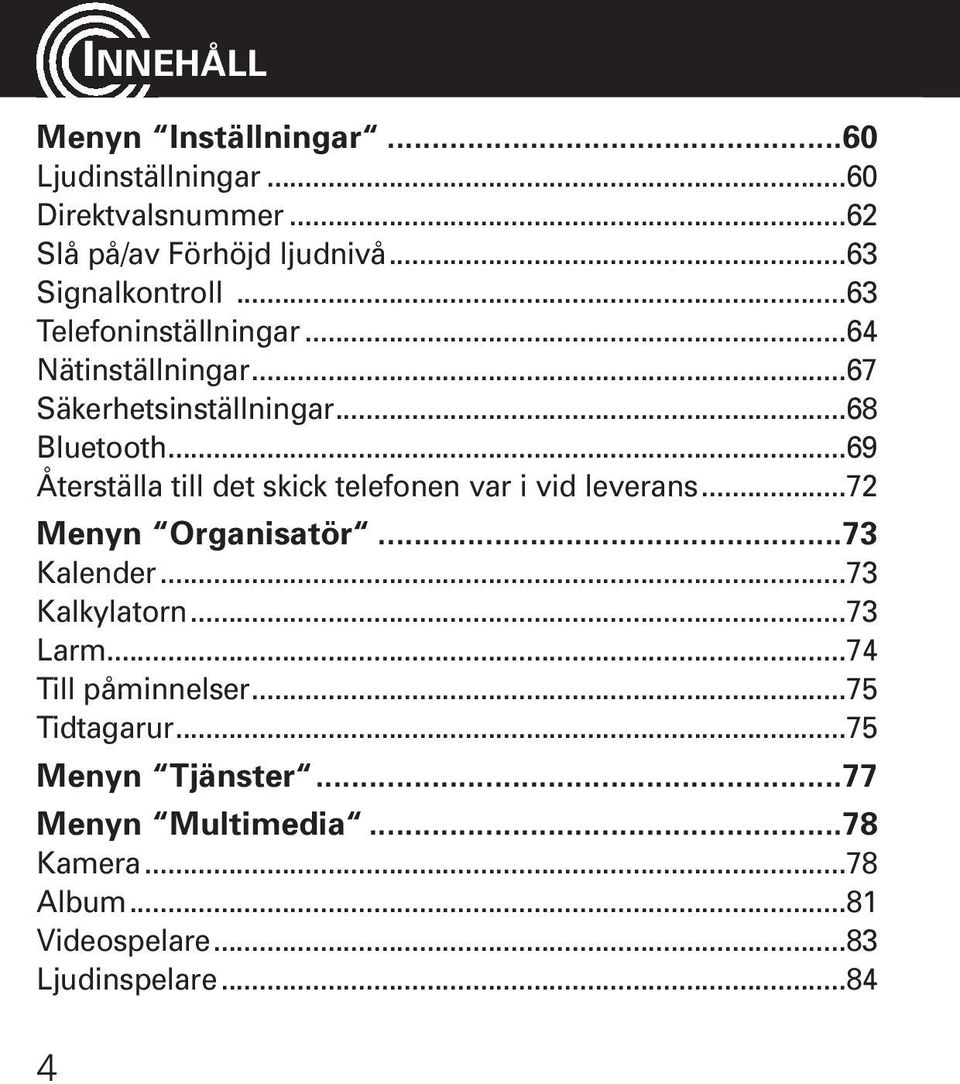 ..69 Återställa till det skick telefonen var i vid leverans...72 Menyn Organisatör...73 Kalender...73 Kalkylatorn...73 Larm.