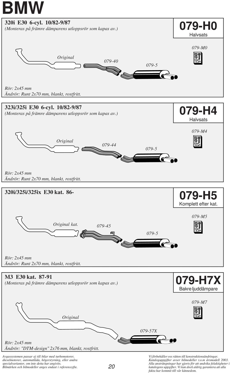 320i/325i/325ix E30 kat. 86- kat. 079-45 079-5 079-H5 079-M5 Rör: 2x45 mm Ändrör: Runt 2x70 mm, blankt, rostfritt. M3 E30 kat.