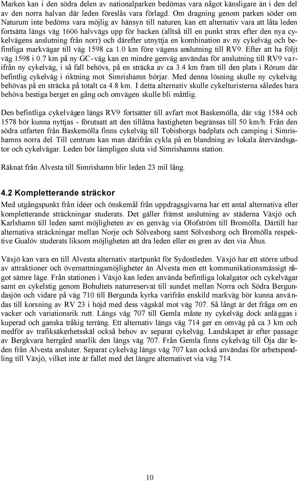 strax efter den nya cykelvägens anslutning från norr) och därefter utnyttja en kombination av ny cykelväg och befintliga markvägar till väg 1598 ca 1.0 km före vägens anslutning till RV9.