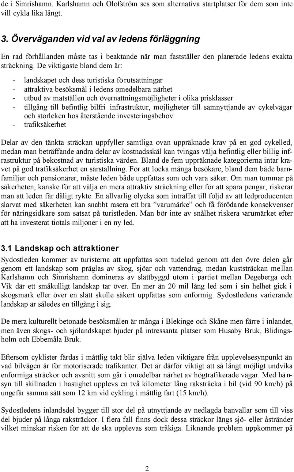 De viktigaste bland dem är: - landskapet och dess turistiska förutsättningar - attraktiva besöksmål i ledens omedelbara närhet - utbud av matställen och övernattningsmöjligheter i olika prisklasser -