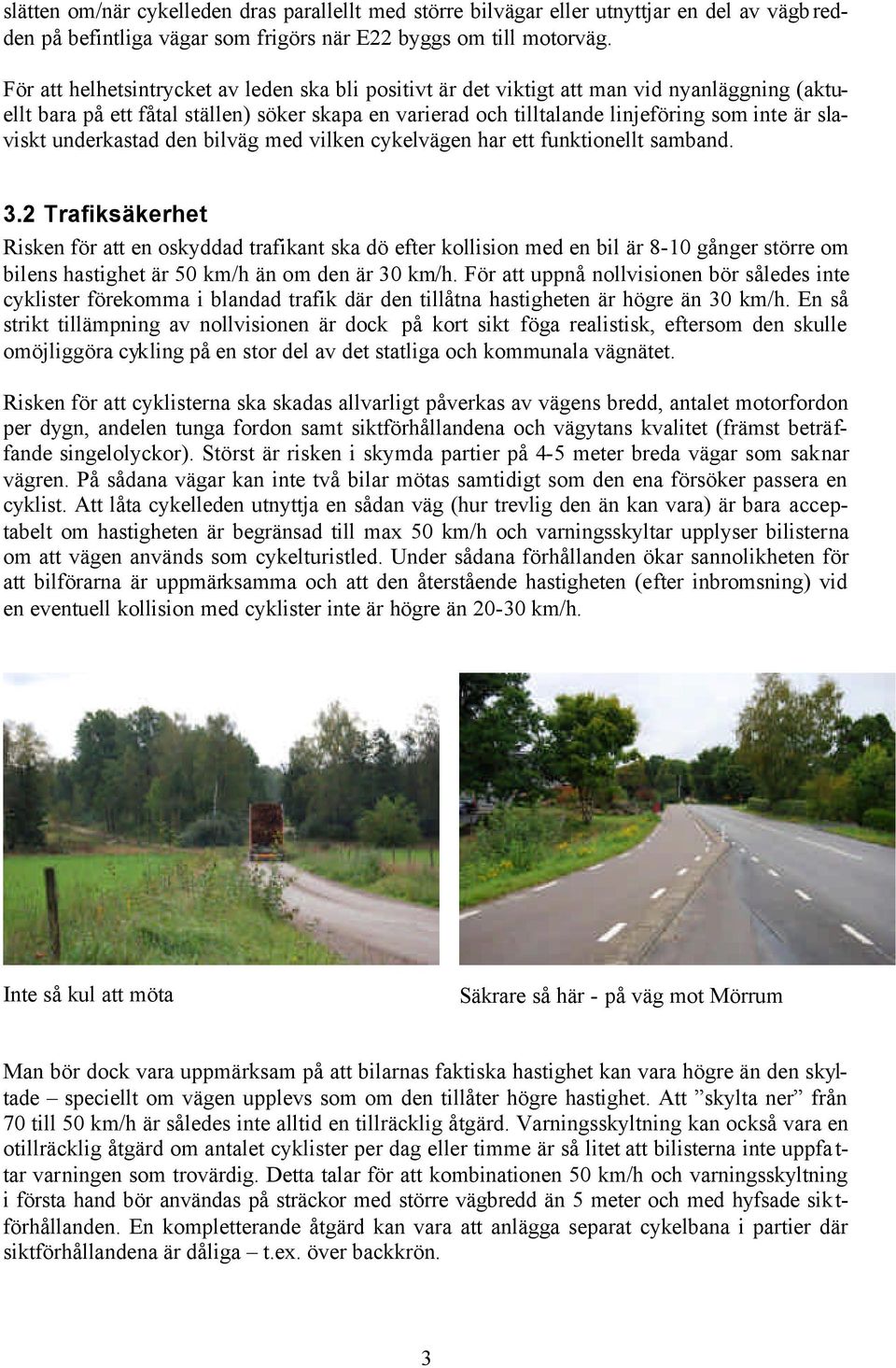 slaviskt underkastad den bilväg med vilken cykelvägen har ett funktionellt samband. 3.