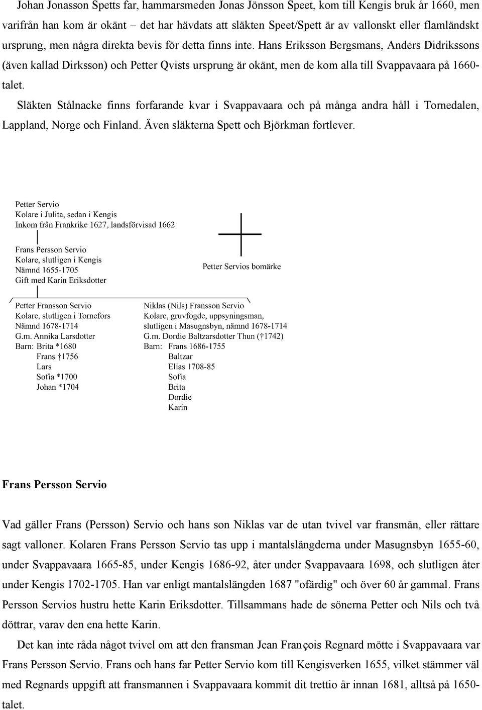 Hans Eriksson Bergsmans, Anders Didrikssons (även kallad Dirksson) och Petter Qvists ursprung är okänt, men de kom alla till Svappavaara på 1660- talet.