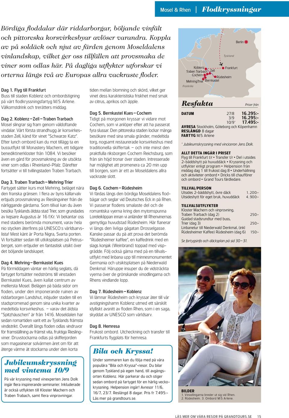 På dagliga utflykter utforskar vi orterna längs två av Europas allra vackraste floder. Dag 1. Flyg till Frankfurt Buss till staden Koblenz och ombordstigning på vårt fl odkryssningsfartyg M/S Arlene.