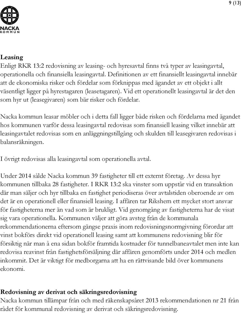 Vid ett operationellt leasingavtal är det den som hyr ut (leasegivaren) som bär risker och fördelar.