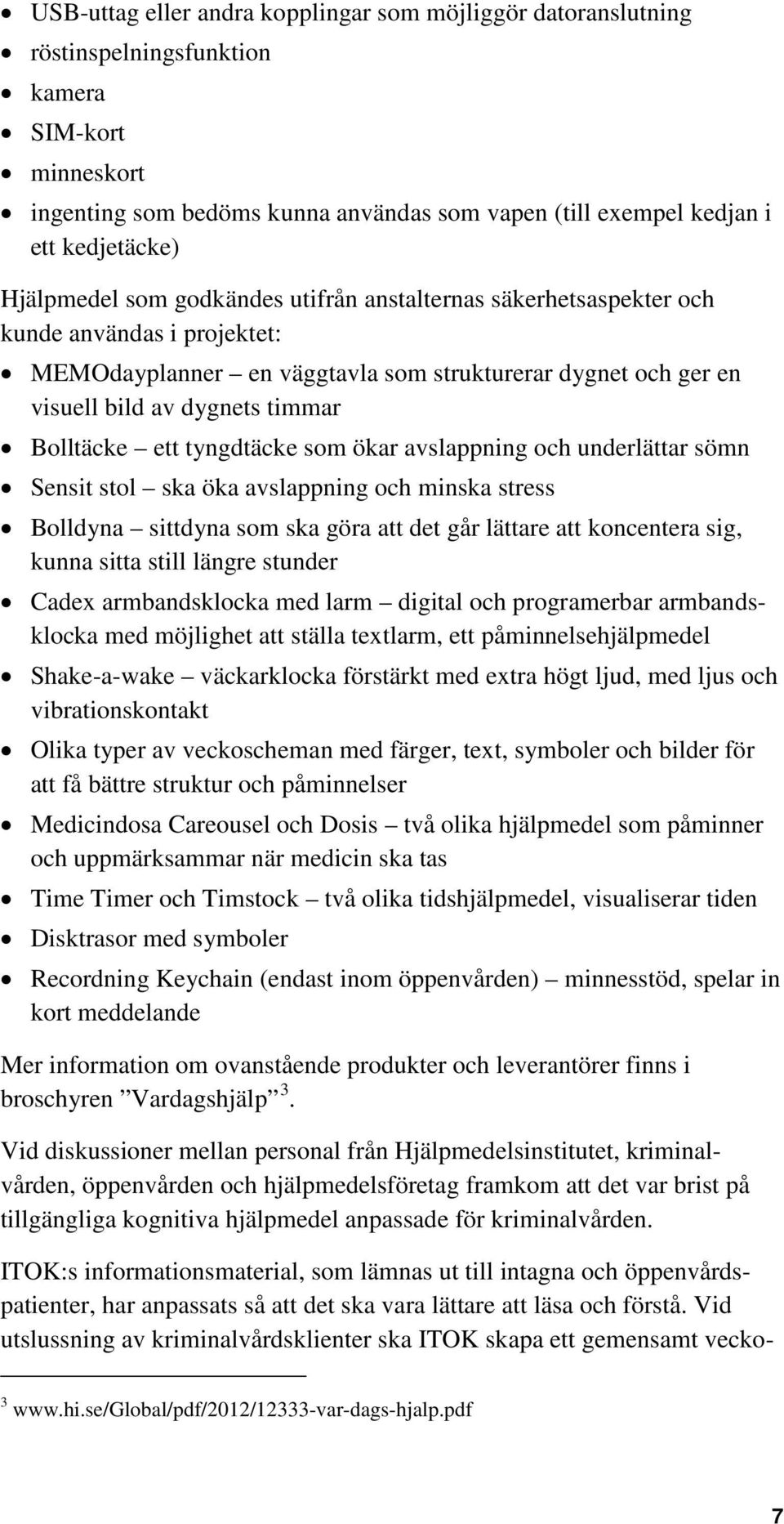 ett tyngdtäcke som ökar avslappning och underlättar sömn Sensit stol ska öka avslappning och minska stress Bolldyna sittdyna som ska göra att det går lättare att koncentera sig, kunna sitta still