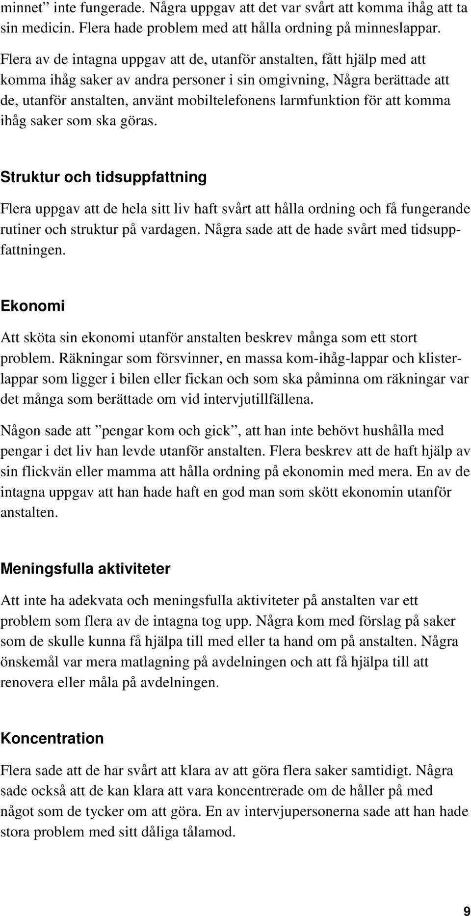 larmfunktion för att komma ihåg saker som ska göras. Struktur och tidsuppfattning Flera uppgav att de hela sitt liv haft svårt att hålla ordning och få fungerande rutiner och struktur på vardagen.