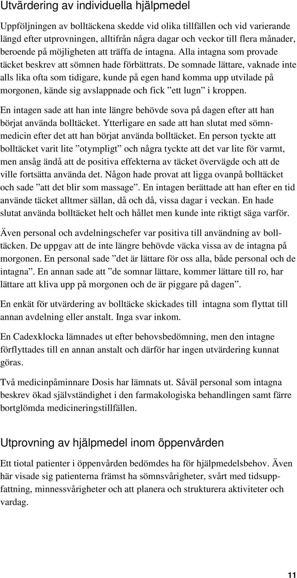 De somnade lättare, vaknade inte alls lika ofta som tidigare, kunde på egen hand komma upp utvilade på morgonen, kände sig avslappnade och fick ett lugn i kroppen.