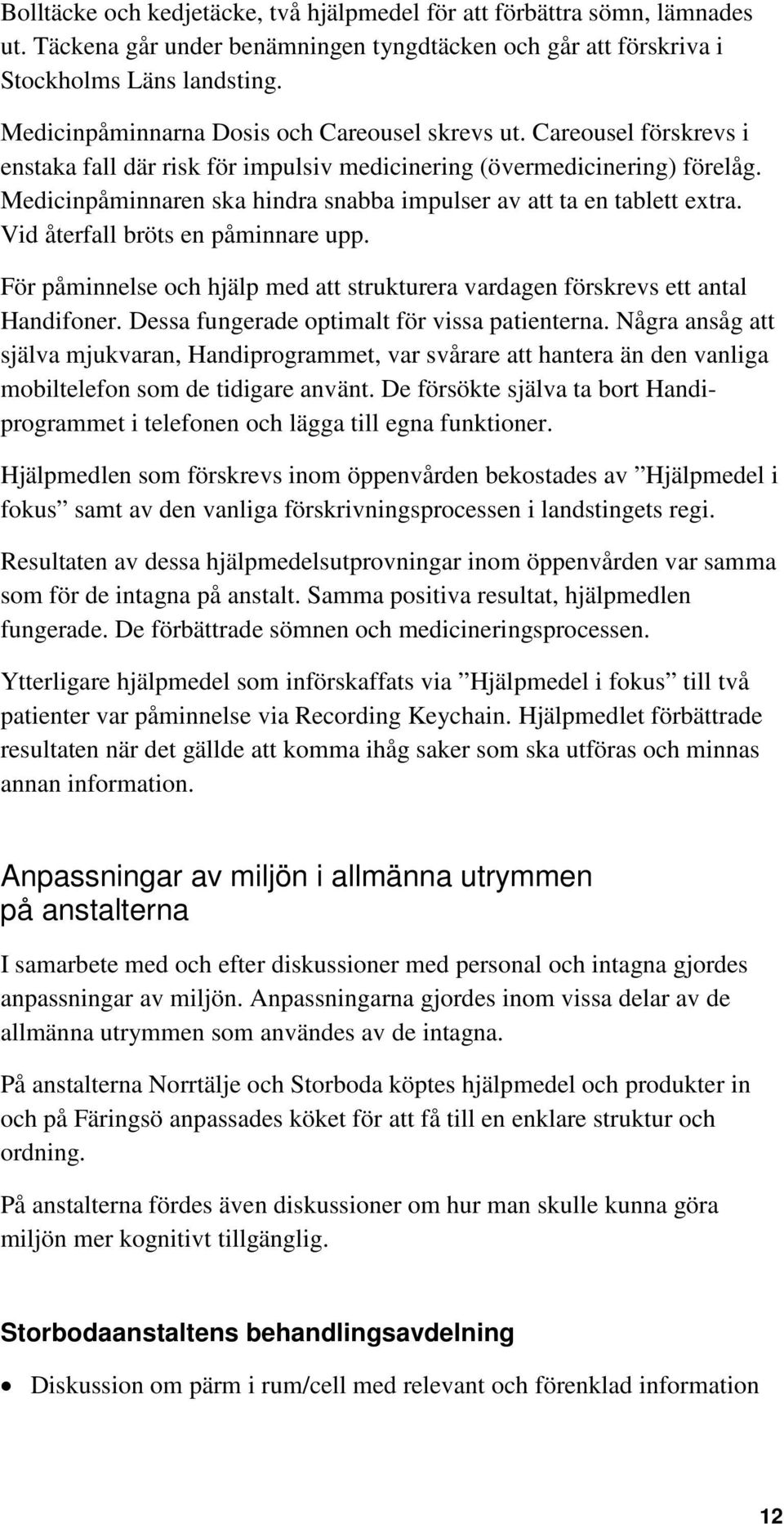 Medicinpåminnaren ska hindra snabba impulser av att ta en tablett extra. Vid återfall bröts en påminnare upp. För påminnelse och hjälp med att strukturera vardagen förskrevs ett antal Handifoner.