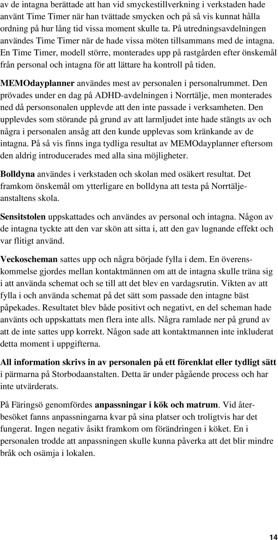 En Time Timer, modell större, monterades upp på rastgården efter önskemål från personal och intagna för att lättare ha kontroll på tiden. MEMOdayplanner användes mest av personalen i personalrummet.