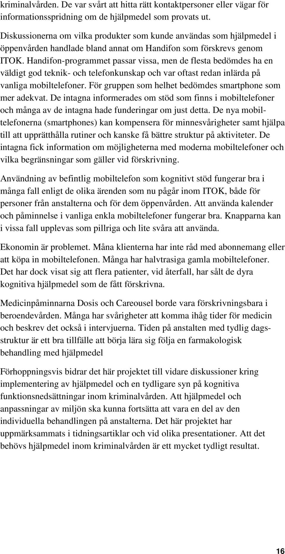 Handifon-programmet passar vissa, men de flesta bedömdes ha en väldigt god teknik- och telefonkunskap och var oftast redan inlärda på vanliga mobiltelefoner.