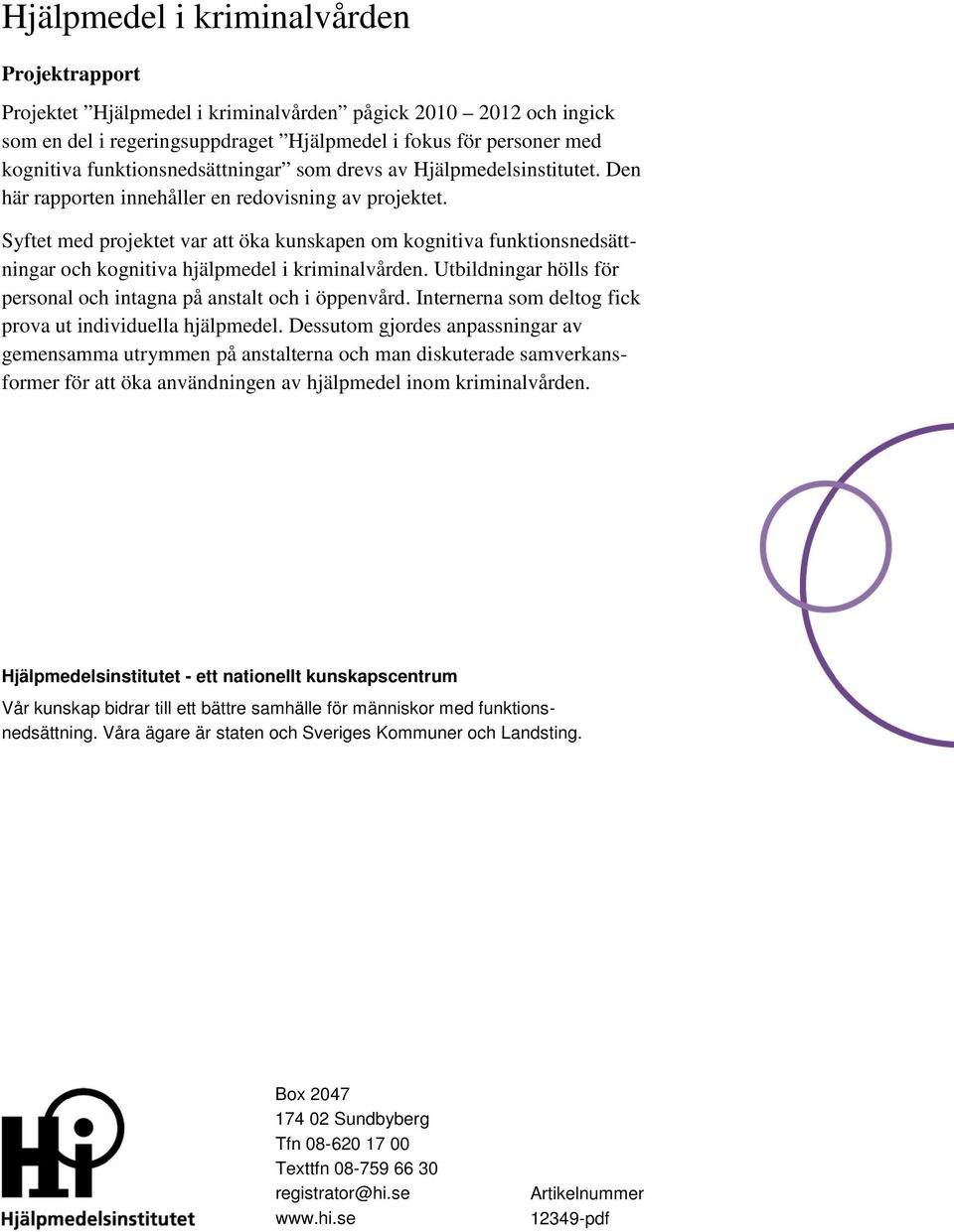 Syftet med projektet var att öka kunskapen om kognitiva funktionsnedsättningar och kognitiva hjälpmedel i kriminalvården. Utbildningar hölls för personal och intagna på anstalt och i öppenvård.