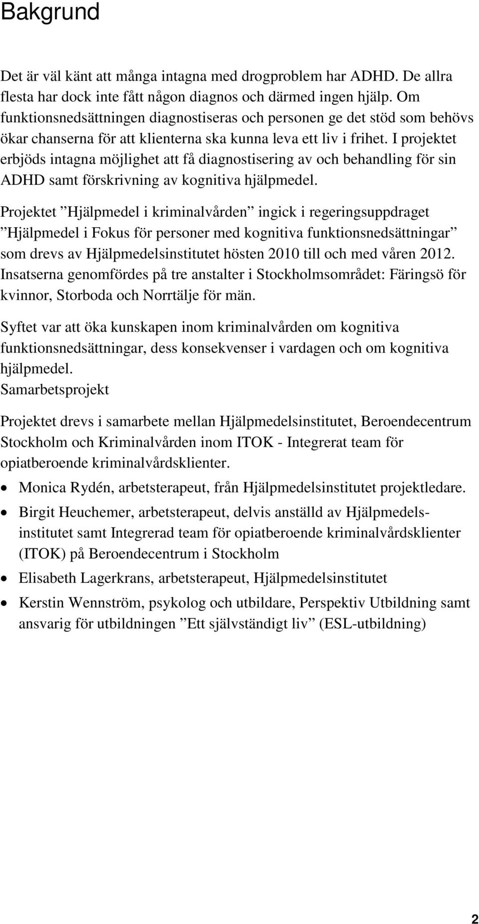 I projektet erbjöds intagna möjlighet att få diagnostisering av och behandling för sin ADHD samt förskrivning av kognitiva hjälpmedel.