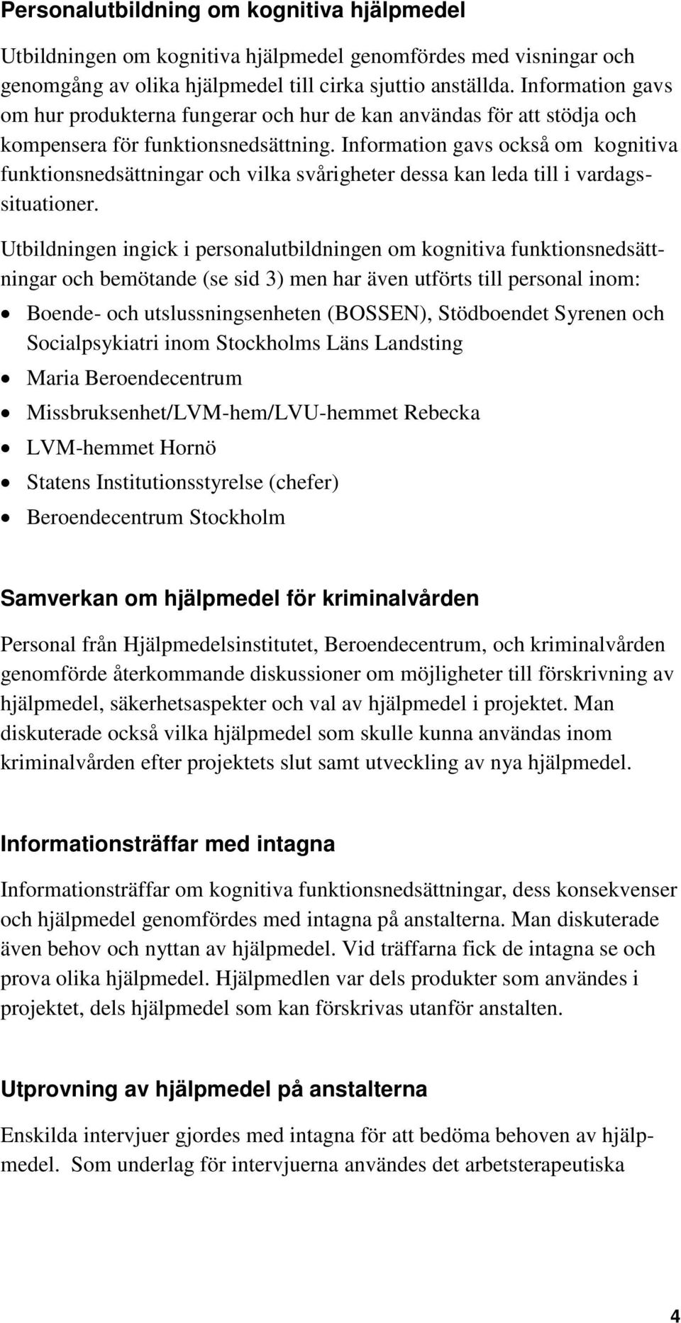 Information gavs också om kognitiva funktionsnedsättningar och vilka svårigheter dessa kan leda till i vardagssituationer.