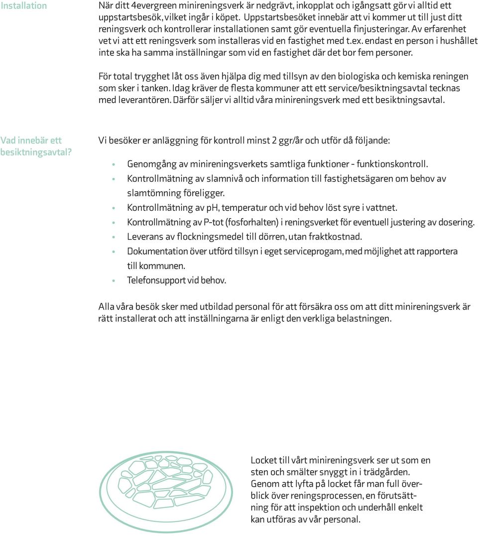 Av erfarenhet vet vi att ett reningsverk som installeras vid en fastighet med t.ex. endast en person i hushållet inte ska ha samma inställningar som vid en fastighet där det bor fem personer.