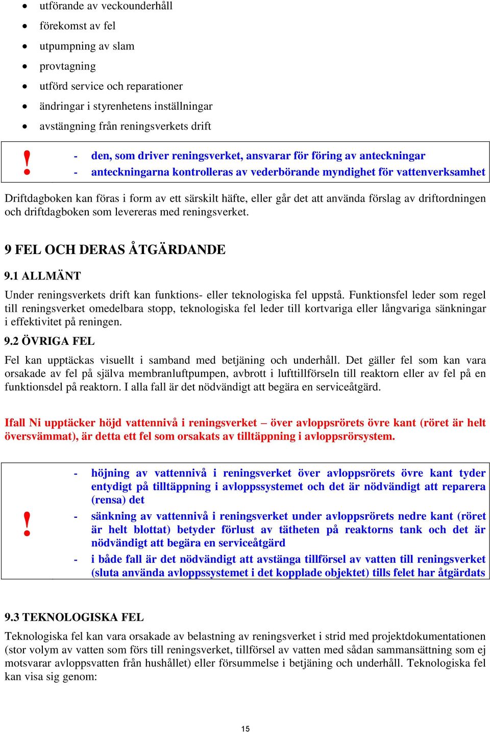 det att använda förslag av driftordningen och driftdagboken som levereras med reningsverket. 9 FEL OCH DERAS ÅTGÄRDANDE 9.