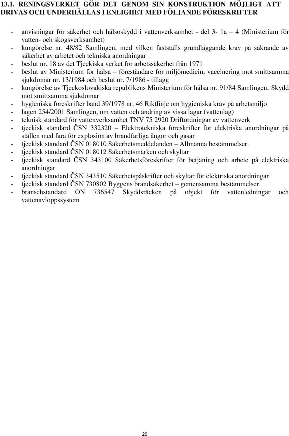 18 av det Tjeckiska verket för arbetssäkerhet från 1971 - beslut av Ministerium för hälsa föreståndare för miljömedicin, vaccinering mot smittsamma sjukdomar nr. 13/1984 och beslut nr.