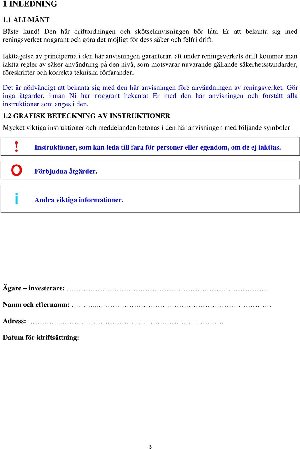 säkerhetsstandarder, föreskrifter och korrekta tekniska förfaranden. Det är nödvändigt att bekanta sig med den här anvisningen före användningen av reningsverket.