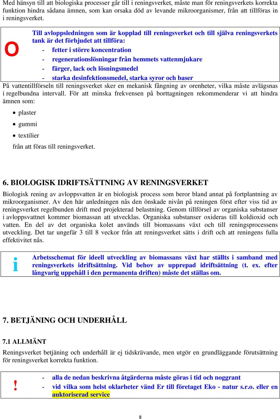 Till avloppsledningen som är kopplad till reningsverket och till själva reningsverkets tank är det förbjudet att tillföra: O - fetter i större koncentration - regenerationslösningar från hemmets