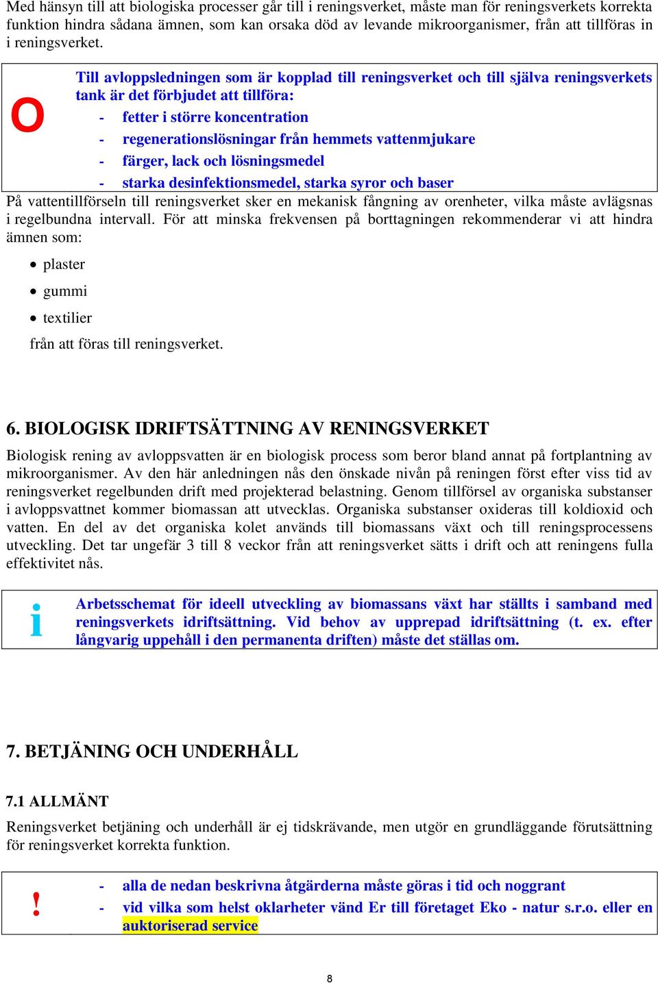 Till avloppsledningen som är kopplad till reningsverket och till själva reningsverkets tank är det förbjudet att tillföra: O - fetter i större koncentration - regenerationslösningar från hemmets