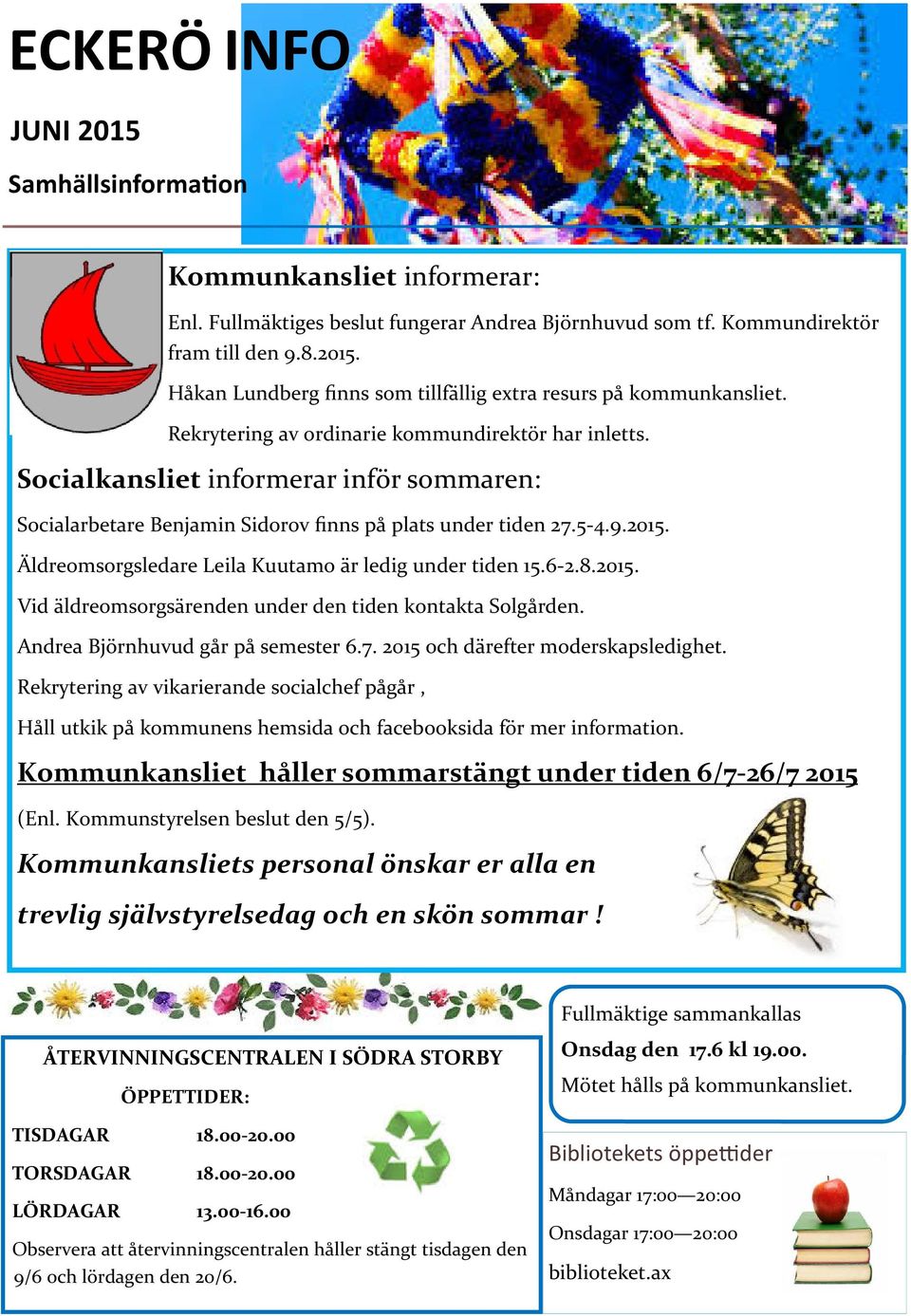 Äldreomsorgsledare Leila Kuutamo är ledig under tiden 15.6-2.8.2015. Vid äldreomsorgsärenden under den tiden kontakta Solgården. Andrea Björnhuvud går på semester 6.7.