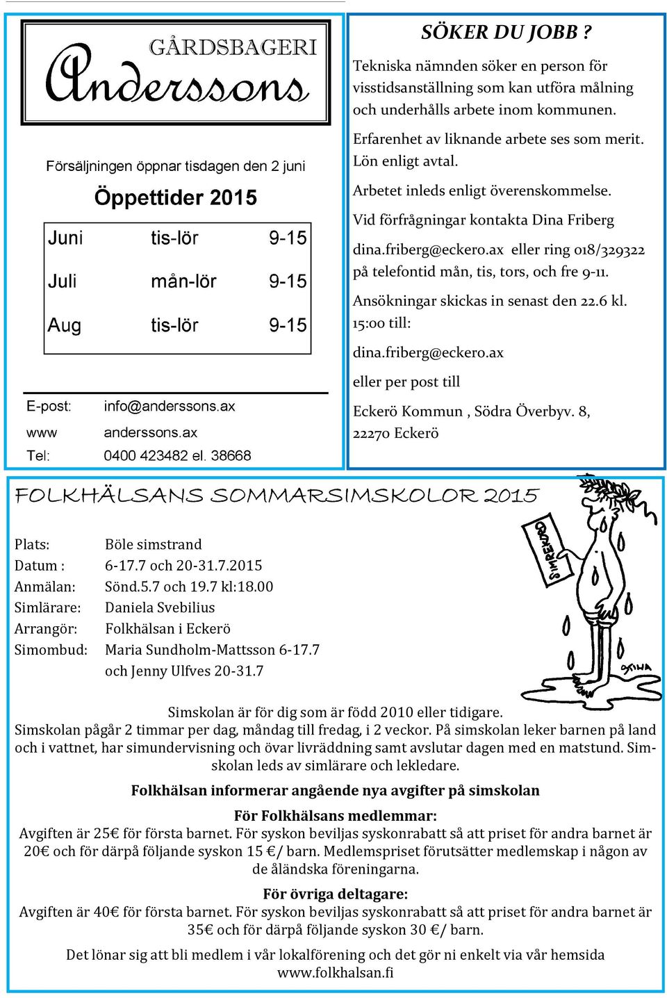 Ansökningar skickas in senast den 22.6 kl. 15:00 till: dina.friberg@eckero.ax eller per post till Eckerö Kommun, Södra Överbyv.