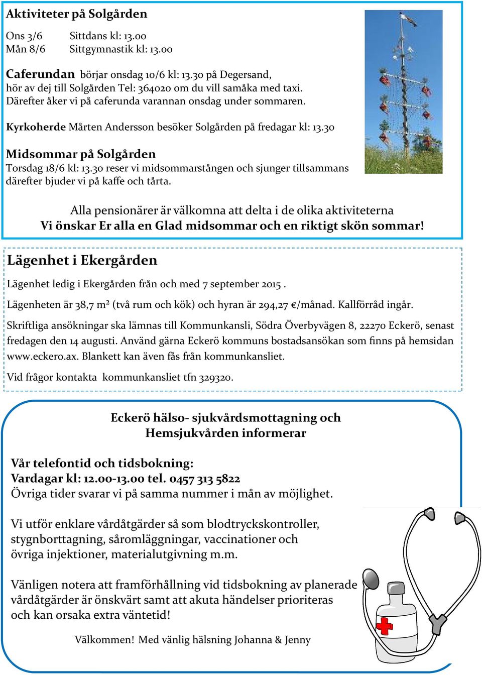 Kyrkoherde Mårten Andersson besöker Solgården på fredagar kl: 13.30 Midsommar på Solgården Torsdag 18/6 kl: 13.