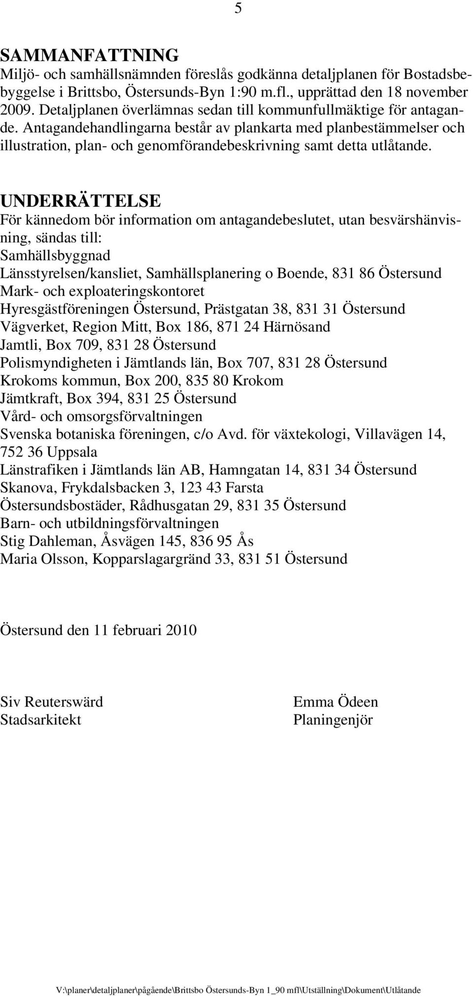 Antagandehandlingarna består av plankarta med planbestämmelser och illustration, plan- och genomförandebeskrivning samt detta utlåtande.