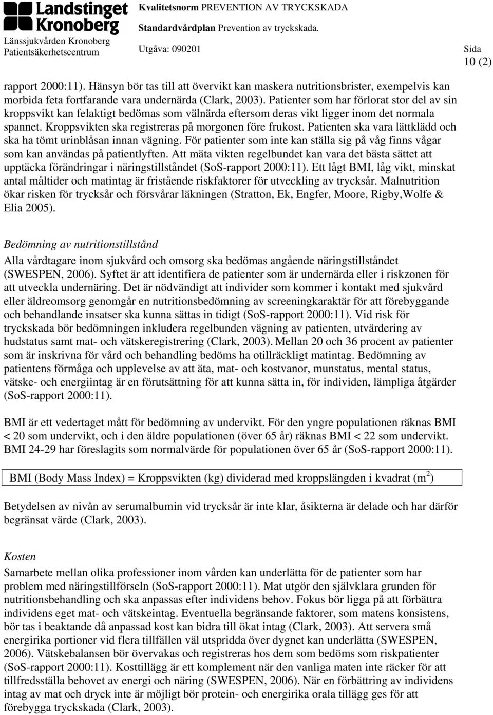 Patienten ska vara lättklädd och ska ha tömt urinblåsan innan vägning. För patienter som inte kan ställa sig på våg finns vågar som kan användas på patientlyften.