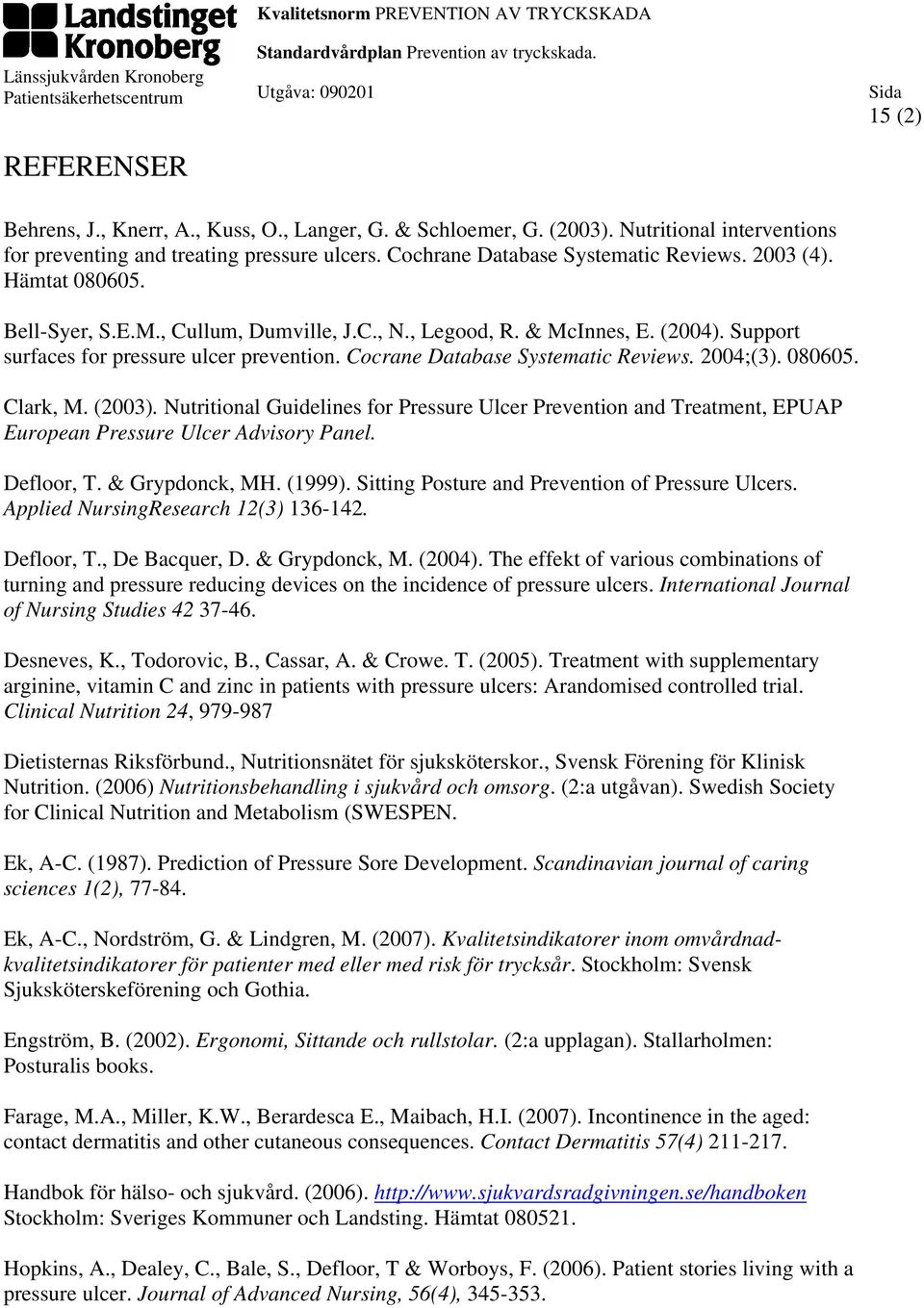 080605. Clark, M. (2003). Nutritional Guidelines for Pressure Ulcer Prevention and Treatment, EPUAP European Pressure Ulcer Advisory Panel. Defloor, T. & Grypdonck, MH. (1999).