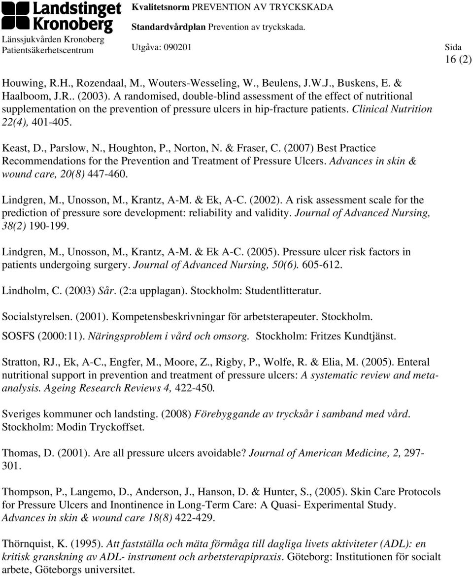 , Parslow, N., Houghton, P., Norton, N. & Fraser, C. (2007) Best Practice Recommendations for the Prevention and Treatment of Pressure Ulcers. Advances in skin & wound care, 20(8) 447-460.