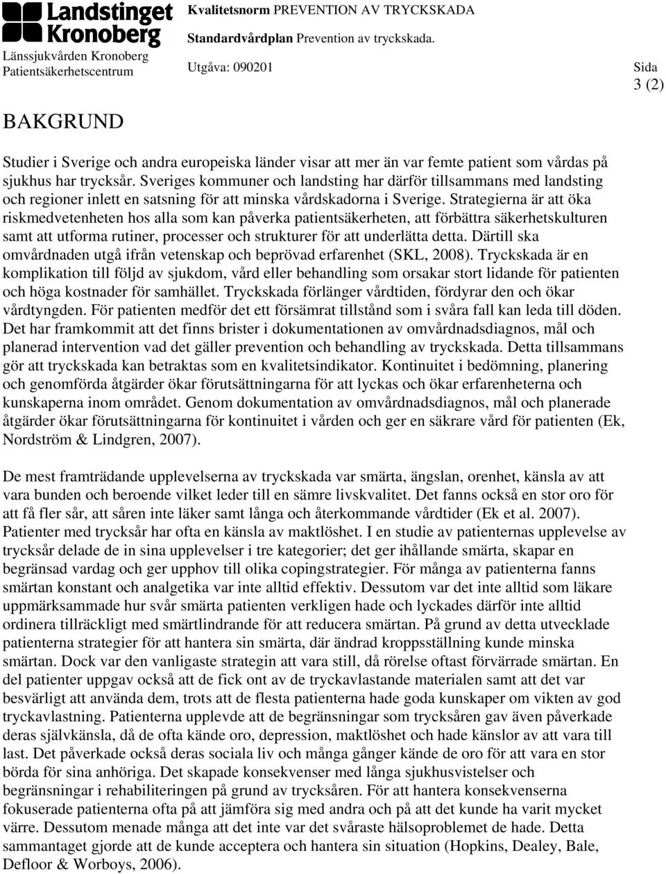 Strategierna är att öka riskmedvetenheten hos alla som kan påverka patientsäkerheten, att förbättra säkerhetskulturen samt att utforma rutiner, processer och strukturer för att underlätta detta.