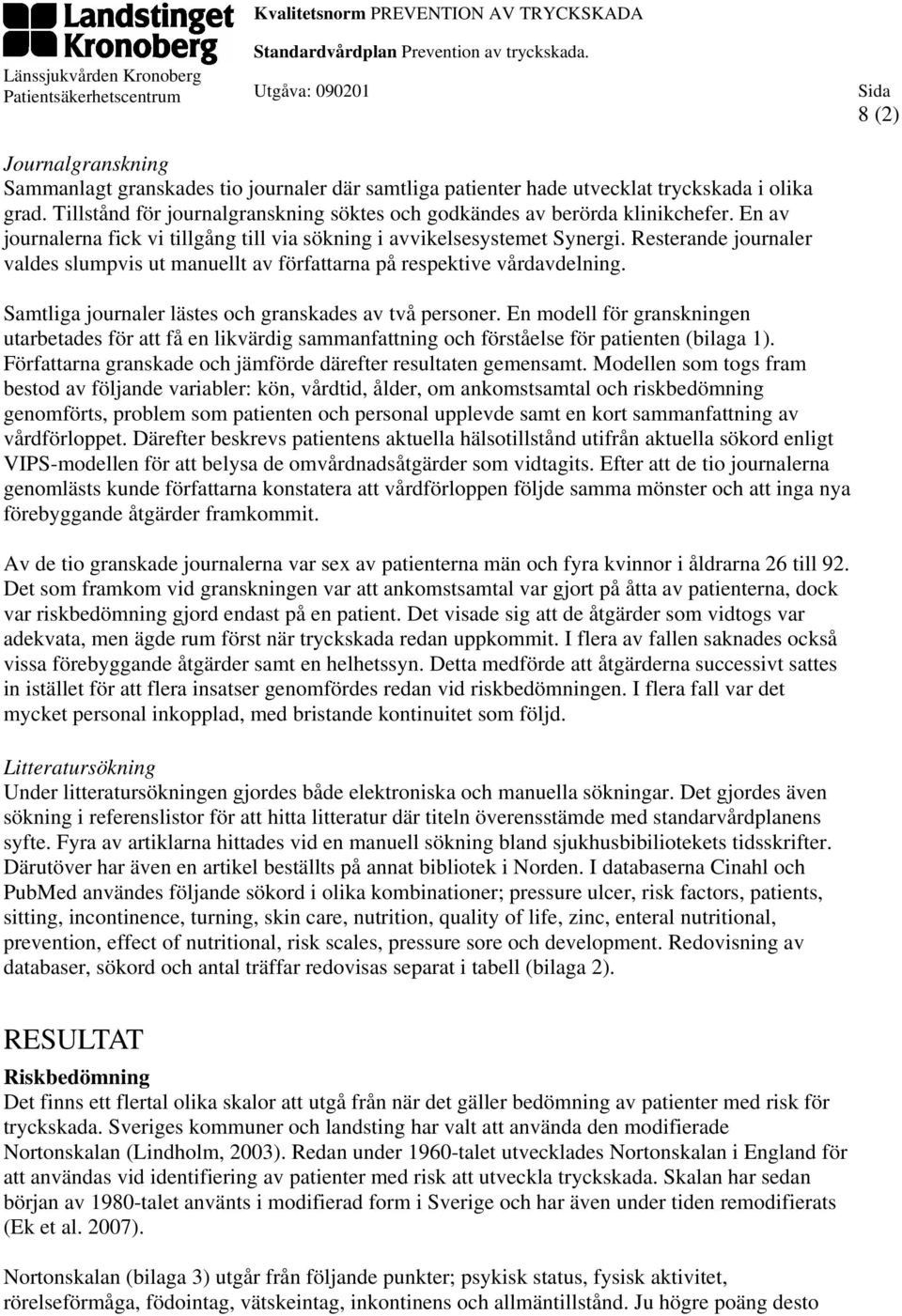 Samtliga journaler lästes och granskades av två personer. En modell för granskningen utarbetades för att få en likvärdig sammanfattning och förståelse för patienten (bilaga 1).