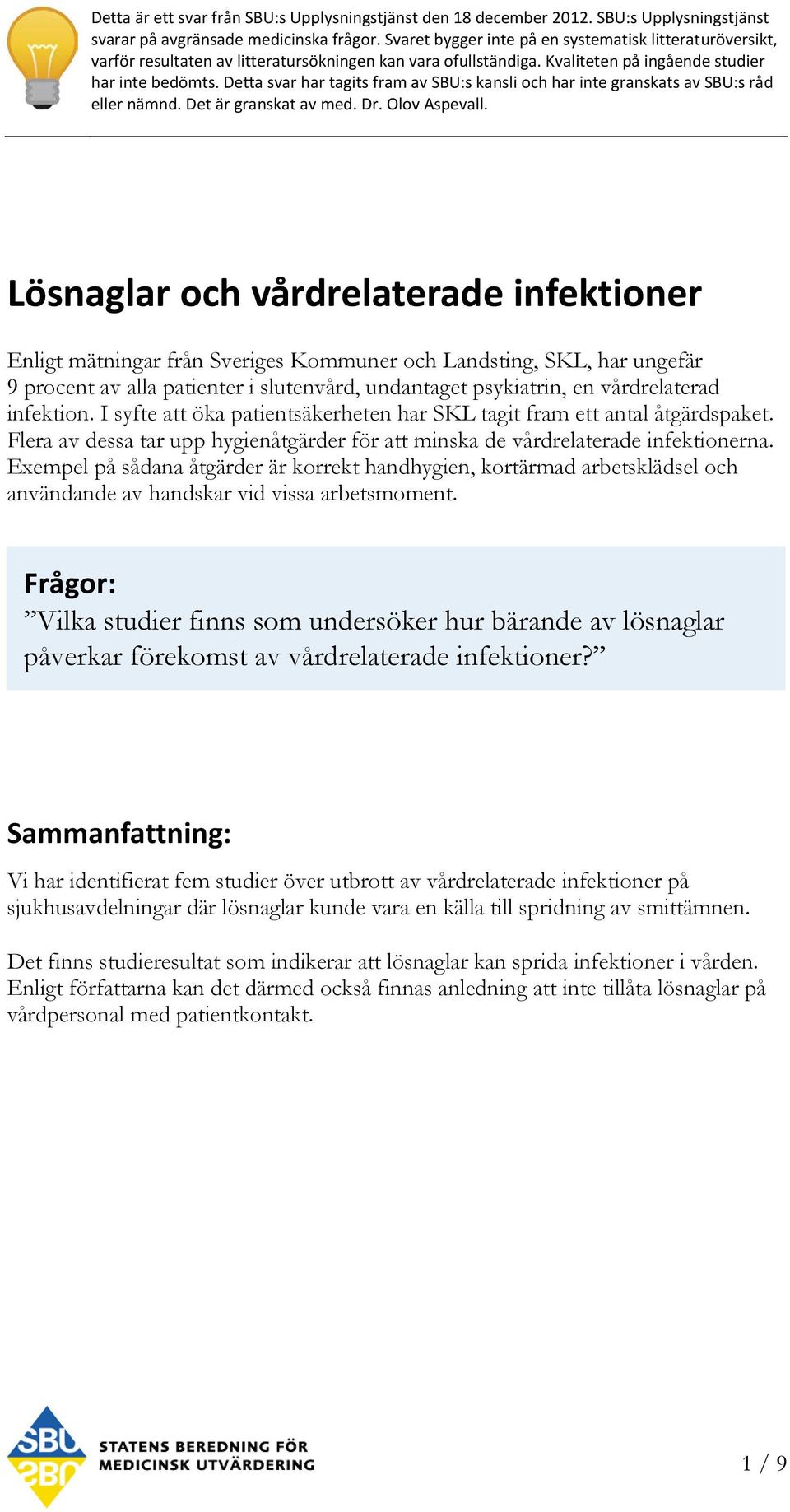 Detta svar har tagits fram av SBU:s kansli och har inte granskats av SBU:s råd eller nämnd. Det är granskat av med. Dr. Olov Aspevall.