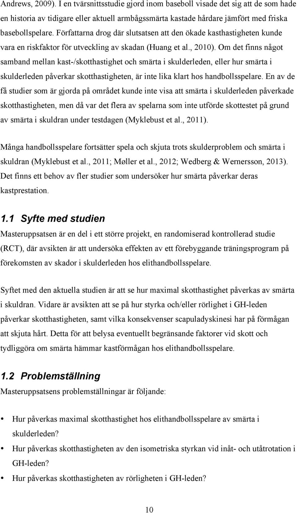 Om det finns något samband mellan kast-/skotthastighet och smärta i skulderleden, eller hur smärta i skulderleden påverkar skotthastigheten, är inte lika klart hos handbollsspelare.