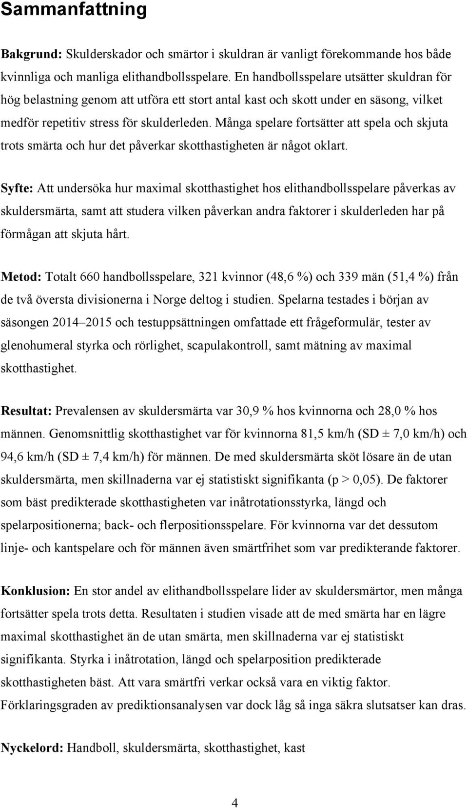 Många spelare fortsätter att spela och skjuta trots smärta och hur det påverkar skotthastigheten är något oklart.